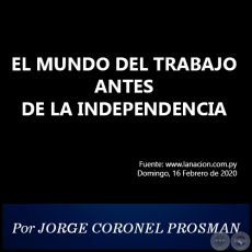 EL MUNDO DEL TRABAJO ANTES DE LA INDEPENDENCIA - Por JORGE CORONEL PROSMAN - Domingo, 16 Febrero de 2020